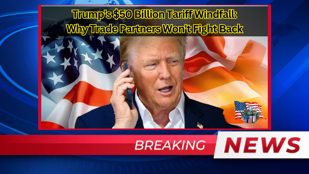 Trump's $50 Billion Tariff Windfall: Why Trade Partners Won't Fight Back